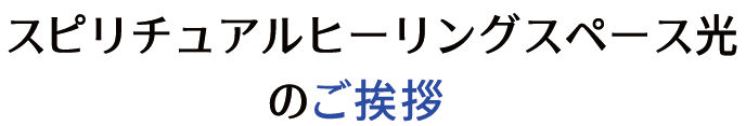 スピリチュアルヒーリングスペース光のご挨拶